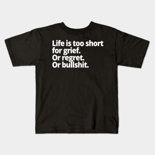 Life is too short for grief. Or regret. Or bullshit. Kids T-Shirt